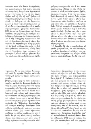 ταστάσει πολὺ τῶν ἄλλων διενεγκόντας,
καὶ Λακεδαιμονίους διὰ τοῦτο κάλλιστα
πολιτευομένους, ὅτι μάλιστα δημοκρατού-
μενοι τυγχάνουσιν. ἐν γὰρ τῇ τῶν ἀρχῶν
αἱρέσει καὶ τῷ βίῳ τῷ καθ᾽ ἡμέραν καὶ
τοῖς ἄλλοις ἐπιτηδεύμασιν ἴδοιμεν ἂν παρ᾽
αὐτοῖς τὰς ἰσότητας καὶ τὰς ὁμοιότητας
μᾶλλον ἢ παρὰ τοῖς ἄλλοις ἰσχυούσας· οἷς
αἱ μὲν ὀλιγαρχίαι πολεμοῦσιν, οἱ δὲ καλῶς
δημοκρατούμενοι χρώμενοι διατελοῦσιν.
[62] τῶν τοίνυν ἄλλων πόλεων ταῖς ἐπιφα-
νεστάταις καὶ μεγίσταις, ἢν ἐξετάζειν βου-
ληθῶμεν, εὑρήσομεν τὰς δημοκρατίας μᾶλ-
λον ἢ τὰς ὀλιγαρχίας συμφερούσας· ἐπεὶ
καὶ τὴν ἡμετέραν πολιτείαν, ᾗ πάντες ἐπι-
τιμῶσιν, ἢν παραβάλωμεν αὐτὴν μὴ πρὸς
τὴν ὑπ᾽ ἐμοῦ ῥηθεῖσαν ἀλλὰ πρὸς τὴν ὑπὸ
τῶν τριάκοντα καταστᾶσαν, οὐδεὶς ὅστις
οὐκ ἂν θεοποίητον εἶναι νομίσειεν. [63]
βούλομαι δ᾽, εἰ καί τινές με φήσουσιν ἔξω
τῆς ὑποθέσεως λέγειν, δηλῶσαι καὶ διελθε-
82
γνώμαις προσέχειν τὸν νοῦν ἢ τοῖς κατα-
χαριζομένοις, εἰδότας ὅτι τῶν ἐνθάδε πα-
ριόντων οἱ μὲν ἃ βούλεσθε λέγοντες ῥᾳδίως
ἐξαπατᾶν δύνανται （ τὸ γὰρ πρὸς χάριν
ῥηθὲν ἐπισκοτεῖ τῷ καθορᾶν ὑμᾶς τὸ βέλ-
τιστον）, ὑπὸ δὲ τῶν μὴ πρὸς ἡδονὴν συμ-
βουλευόντων οὐδὲν ἂν πάθοιτε τοιοῦτον· οὐ
γὰρ ἔστιν ὅπως ἂν μεταπεῖσαι δυνηθεῖεν
ὑμᾶς, [11] μὴ φανερὸν τὸ συμφέρον ποιή-
σαντες. χωρὶς δὲ τούτων πῶς ἂν ἄνθρωποι
καλῶς δυνηθεῖεν ἢ κρῖναι περὶ τῶν γεγενη-
μένων ἢ βουλεύσασθαι περὶ τῶν μελ-
λόντων, εἰ μὴ τοὺς μὲν λόγους τοὺς τῶν
ἐναντιουμένων παρ᾽ ἀλλήλους ἐξετάζοιεν,
αὐτοὶ δ᾽ αὑτοὺς κοινοὺς ἀμφοτέροις ἀκροα-
τὰς παράσχοιεν;
[12] θαυμάζω δὲ τῶν τε πρεσβυτέρων, εἰ
μηκέτι μνημονεύουσι, καὶ τῶν νεωτέρων,
εἰ μηδενὸς ἀκηκόασιν, ὅτι διὰ μὲν τοὺς πα-
ραινοῦντας ἀντέχεσθαι τῆς εἰρήνης οὐδὲν
πώποτε κακὸν ἐπάθομεν, διὰ δὲ τοὺς ῥᾳδί-
99
τυραννικὸς δὲ τῷ πᾶσι τούτοις διαφέρειν.
καὶ ταῦθ᾽ ὅτι προσῆν Εὐαγόρᾳ, καὶ πλείω
τούτων, ἐξ αὐτῶν τῶν ἔργων ῥᾴδιον κατα-
μαθεῖν.
[47] παραλαβὼν γὰρ τὴν πόλιν ἐκβεβαρβα-
ρωμένην καὶ διὰ τὴν Φοινίκων ἀρχὴν οὔτε
τοὺς Ἕλληνας προσδεχομένην οὔτε τέχνας
ἐπισταμένην οὔτ᾽ ἐμπορίῳ χρωμένην οὔτε
λιμένα κεκτημένην ταῦτά τε πάντα διώρ-
θωσε καὶ πρὸς τούτοις καὶ χώραν πολλὴν
προσεκτήσατο καὶ τείχη προσπεριεβάλετο
καὶ τριήρεις ἐναυπηγήσατο καὶ ταῖς ἄλλαις
κατασκευαῖς οὕτως ηὔξησε τὴν πόλιν ὥστε
μηδεμιᾶς τῶν Ἑλληνίδων ἀπολελεῖφθαι,
καὶ δύναμιν τοσαύτην ἐνεποίησεν ὥστε
πολλοὺς φοβεῖσθαι τῶν πρότερον καταφρο-
νούντων αὐτῆς. [48] καίτοι τηλικαύτας
ἐπιδόσεις τὰς πόλεις λαμβάνειν οὐχ οἷόν τ᾽
ἐστίν, ἢν μὴ τις αὐτὰς διοικῇ τοιούτοις
ἤθεσιν οἵοις Εὐαγόρας μὲν εἶχεν ἐγὼ δ᾽
ὀλίγῳ πρότερον ἐπειράθην διελθεῖν. ὥστ᾽
184
λοπονώτερον ἐξειργασάμην ἂν τὸν ἔπαινον
τοῦτον· οὐ μὴν ἀλλὰ καὶ νῦν, ὅσον κατὰ
τὴν ἐμὴν δύναμιν, οὐκ ἀνεγκωμίαστός
ἐστιν. ἐγὼ δ᾽, ὦ Νικόκλεις, ἡγοῦμαι καλὰ
μὲν εἶναι μνημεῖα καὶ τὰς τῶν σωμάτων
εἰκόνας, πολὺ μέντοι πλείονος ἀξίας τὰς
τῶν πράξεων καὶ τῆς διανοίας, ἃς ἐν τοῖς
λόγοις ἄν τις μόνον τοῖς τεχνικῶς ἔχουσι
θεωρήσειεν. [74] προκρίνω δὲ ταύτας
πρῶτον μὲν εἰδὼς τοὺς καλοὺς κἀγαθοὺς
τῶν ἀνδρῶν οὐχ οὕτως ἐπὶ τῷ κάλλει τοῦ
σώματος σεμνυνομένους ὡς ἐπὶ τοῖς ἔργοις
καὶ τῇ γνώμῃ φιλοτιμουμένους· ἔπειθ᾽ ὅτι
τοὺς μὲν τύπους ἀναγκαῖον παρὰ τούτοις
εἶναι μόνοις, παρ᾽ οἷς ἂν σταθῶσι, τοὺς δὲ
λόγους ἐξενεχθῆναί θ᾽ οἷόν τ᾽ ἐστὶν εἰς τὴν
Ἑλλάδα καί, διαδοθέντας ἐν ταῖς τῶν εὖ
φρονούντων διατριβαῖς, ἀγαπᾶσθαι παρ᾽
οἷς κρεῖττόν ἐστιν ἢ παρὰ τοῖς ἄλλοις ἅπα-
σιν εὐδοκιμεῖν· [75] πρὸς δὲ τούτοις ὅτι
τοῖς μὲν πεπλασμένοις καὶ τοῖς γεγραμ-
197
 