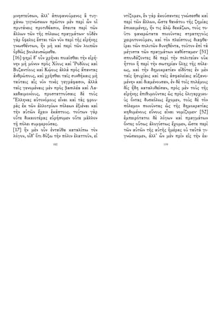 μνηστεύσων, ἀλλ᾽ ἀποφανούμενος ἃ τυγ-
χάνω γιγνώσκων πρῶτον μὲν περὶ ὧν οἱ
πρυτάνεις προτιθέασιν, ἔπειτα περὶ τῶν
ἄλλων τῶν τῆς πόλεως πραγμάτων· οὐδὲν
γὰρ ὄφελος ἔσται τῶν νῦν περὶ τῆς εἰρήνης
γνωσθέντων, ἢν μὴ καὶ περὶ τῶν λοιπῶν
ὀρθῶς βουλευσώμεθα.
[16] φημὶ δ᾽ οὖν χρῆναι ποιεῖσθαι τὴν εἰρή-
νην μὴ μόνον πρὸς Χίους καὶ Ῥοδίους καὶ
Βυζαντίους καὶ Κῴους ἀλλὰ πρὸς ἅπαντας
ἀνθρώπους, καὶ χρῆσθαι ταῖς συνθήκαις μὴ
ταύταις αἷς νῦν τινὲς γεγράφασιν, ἀλλὰ
ταῖς γενομέναις μὲν πρὸς βασιλέα καὶ Λα-
κεδαιμονίους, προσταττούσαις δὲ τοὺς
Ἕλληνας αὐτονόμους εἶναι καὶ τὰς φρου-
ρὰς ἐκ τῶν ἀλλοτρίων πόλεων ἐξιέναι καὶ
τὴν αὑτῶν ἔχειν ἑκάστους. τούτων γὰρ
οὔτε δικαιοτέρας εὑρήσομεν οὔτε μᾶλλον
τῇ πόλει συμφερούσας.
[17] ἢν μὲν οὖν ἐνταῦθα καταλίπω τὸν
λόγον, οἶδ᾽ ὅτι δόξω τὴν πόλιν ἐλαττοῦν, εἰ
102
ντίζομεν, ἓν γὰρ ἀκούσαντες γνώσεσθε καὶ
περὶ τῶν ἄλλων, ὥστε θανάτου τῆς ζημίας
ἐπικειμένης, ἤν τις ἁλῷ δεκάζων, τοὺς το-
ῦτο φανερώτατα ποιοῦντας στρατηγοὺς
χειροτονοῦμεν, καὶ τὸν πλείστους διαφθε-
ῖραι τῶν πολιτῶν δυνηθέντα, τοῦτον ἐπὶ τὰ
μέγιστα τῶν πραγμάτων καθίσταμεν· [51]
σπουδάζοντες δὲ περὶ τὴν πολιτείαν οὐκ
ἧττον ἢ περὶ τὴν σωτηρίαν ὅλης τῆς πόλε-
ως, καὶ τὴν δημοκρατίαν εἰδότες ἐν μὲν
ταῖς ἡσυχίαις καὶ ταῖς ἀσφαλείαις αὐξανο-
μένην καὶ διαμένουσαν, ἐν δὲ τοῖς πολέμοις
δὶς ἤδη καταλυθεῖσαν, πρὸς μὲν τοὺς τῆς
εἰρήνης ἐπιθυμοῦντας ὡς πρὸς ὀλιγαρχικο-
ὺς ὄντας δυσκόλως ἔχομεν, τοὺς δὲ τὸν
πόλεμον ποιοῦντας ὡς τῆς δημοκρατίας
κηδομένους εὔνους εἶναι νομίζομεν· [52]
ἐμπειρότατοι δὲ λόγων καὶ πραγμάτων
ὄντες οὕτως ἀλογίστως ἔχομεν, ὥστε περὶ
τῶν αὐτῶν τῆς αὐτῆς ἡμέρας οὐ ταὐτὰ γι-
γνώσκομεν, ἀλλ᾽ ὧν μὲν πρὶν εἰς τὴν ἐκ-
119
 