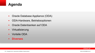 Copyright © 2014, Oracle and/or its affiliates. All rights reserved.38 ileana.somesan@oracle.com
Agenda
 Oracle Database Appliance (ODA)
 ODA-Hardware, Betriebsoptionen
 Oracle Datenbanken auf ODA
 Virtualisierung
 Vorteile ODA
 Diverses
 