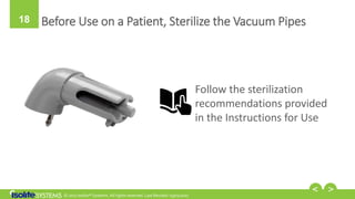 © 2017 Isolite® Systems. All rights reserved. Last Revised: 03/01/2017
18
Follow the sterilization
recommendations provide...