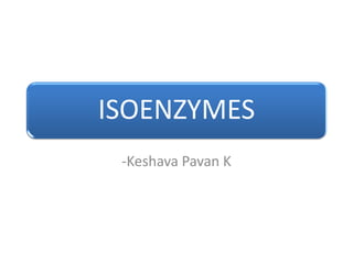 ISOENZYMES
 -Keshava Pavan K
 
