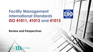 Facility Management
International Standards
ISO 41011, 41012 and 41013
Review and Perspectives
 
