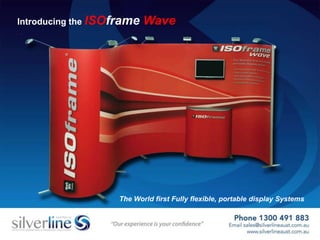 Introducing the ISOframe Wave
The World first Fully flexible, portable display Systems
 