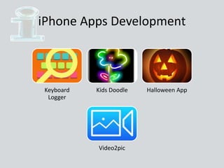iPhone Apps Development
Keyboard
Logger
Kids Doodle Halloween App
Video2pic
 