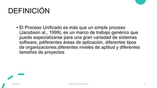 DEFINICIÓN
3/9/20XX Título de la presentación 6
• El Proceso Unificado es más que un simple proceso
(Jacobson al., 1999), ...