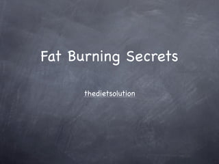 Fat Burning Secrets

     thedietsolution
 
