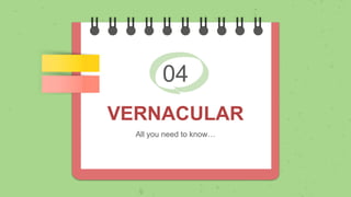 04
VERNACULAR
All you need to know…
 