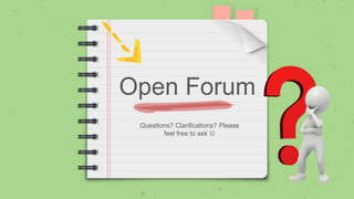 Open Forum
Questions? Clarifications? Please
feel free to ask 
 