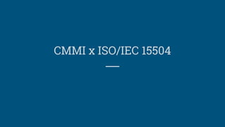 CMMI x ISO/IEC 15504
 