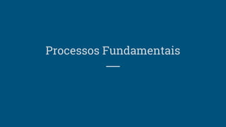 Processos Fundamentais
 