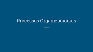 Processos Organizacionais
 