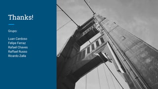 Thanks!
Grupo:
Luan Cardoso
Felipe Ferraz
Rafael Chaves
Raffael Russo
Ricardo Zalla
 