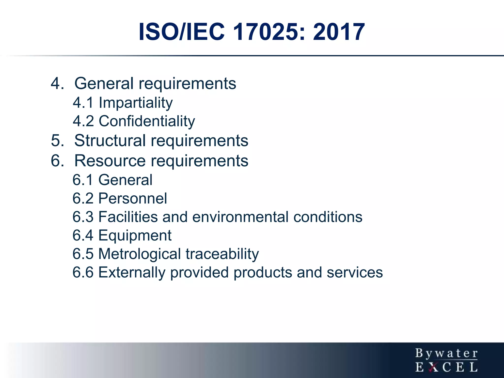 ISO/IEC 17025: 2017
4. General requirements
4.1 Impartiality
4.2 Confidentiality
5. Structural requirements
6. Resource requirements
6.1 General
6.2 Personnel
6.3 Facilities and environmental conditions
6.4 Equipment
6.5 Metrological traceability
6.6 Externally provided products and services
 