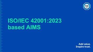 ISO/IEC 42001:2023
based AIMS
 