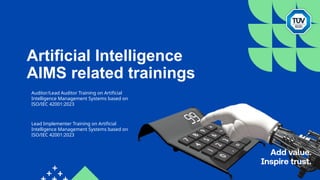 Artificial Intelligence
AIMS related trainings
Auditor/Lead Auditor Training on Artificial
Intelligence Management Systems based on
ISO/IEC 42001:2023
Lead Implementer Training on Artificial
Intelligence Management Systems based on
ISO/IEC 42001:2023
 