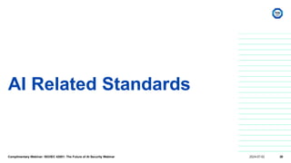 AI Related Standards
Complimentary Webinar: ISO/IEC 42001: The Future of AI Security Webinar 2024-07-02 20
 