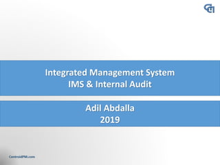 Integrated Management System
IMS & Internal Audit
Adil Abdalla
2019
 