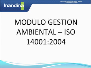 MODULO GESTION
AMBIENTAL – ISO
  14001:2004
 