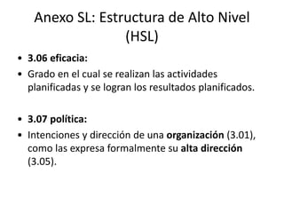 Anexo SL: Estructura de Alto Nivel
(HSL)
• 3.14 contratar externamente (verbo):
• Establecer un acuerdo mediante el cual u...