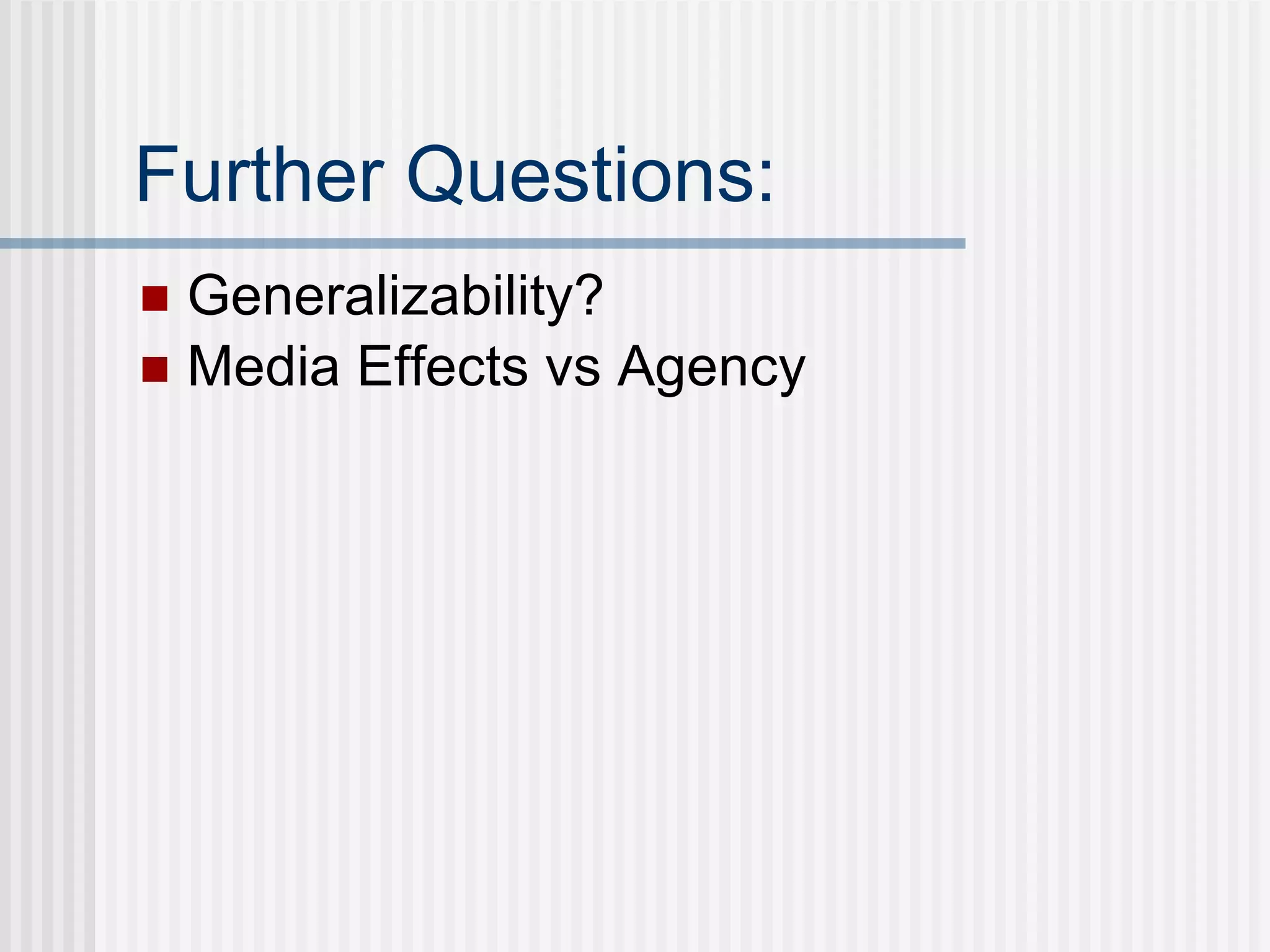 Further Questions: Generalizability? Media Effects vs Agency