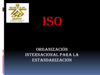 ISO<br />ORGANIZACIÓN INTERNACIONAL PARA LA ESTANDARIZACIÓN<br />
