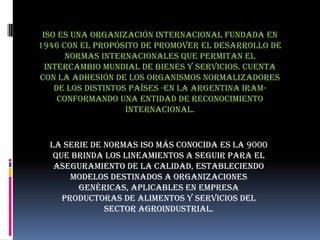 ISO ES UNA ORGANIZACIÓN INTERNACIONAL FUNDADA EN 1946 CON EL PROPÓSITO DE PROMOVER EL DESARROLLO DE NORMAS INTERNACIONALES...