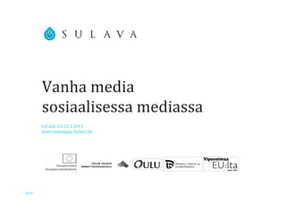 Vanha media
              sosiaalisessa mediassa
          LoCaali 2.0 21.1.2011
          Antti Isokangas, Sulava Oy




SIVU: 1 / 8
 
