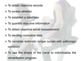  To obtain objective records
 To screen athletes
 To establish a database
 To quantify objective information
 To obta...