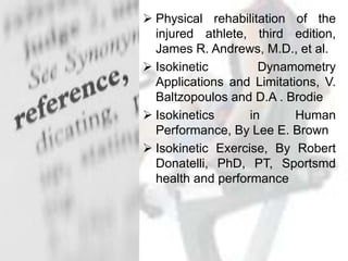  Physical rehabilitation of the
injured athlete, third edition,
James R. Andrews, M.D., et al.
 Isokinetic Dynamometry
A...