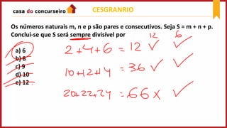 CESGRANRIO
Os números naturais m, n e p são pares e consecutivos. Seja S = m + n + p.
Conclui-se que S será sempre divisível por
a) 6
b) 8
c) 9
d) 10
e) 12
 