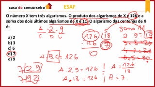 ESAF
O número X tem três algarismos. O produto dos algarismos de X é 126 e a
soma dos dois últimos algarismos de X é 11. O algarismo das centenas de X
é:
a) 2
b) 3
c) 6
d) 7
e) 9
 