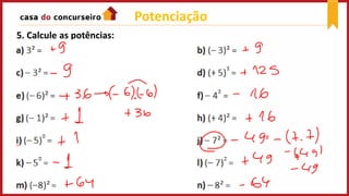 Potenciação
5. Calcule as potências:
 