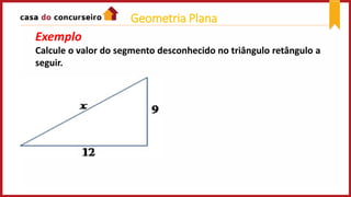 Exemplo
Calcule o valor do segmento desconhecido no triângulo retângulo a
seguir.
Geometria Plana
 