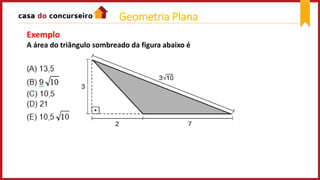 Exemplo
A área do triângulo sombreado da figura abaixo é
Geometria Plana
 