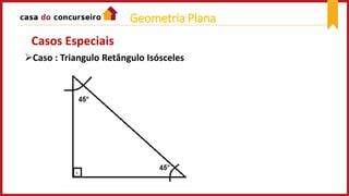 Caso : Triangulo Retângulo Isósceles
Casos Especiais
Geometria Plana
 
