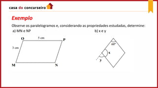 Exemplo
Observe os paralelogramos e, considerando as propriedades estudadas, determine:
a) MN e NP b) x e y
 