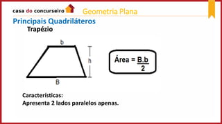 Principais Quadriláteros
Trapézio
Características:
Apresenta 2 lados paralelos apenas.
Geometria Plana
 