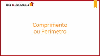 Comprimento
ou Perímetro
 