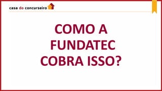 COMO A
FUNDATEC
COBRA ISSO?
 