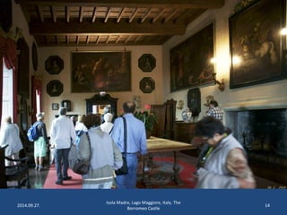 2014.09.27. 
Isola Madre, Lago Maggiore, Italy. The 
Borromeo Castle 
14 
 