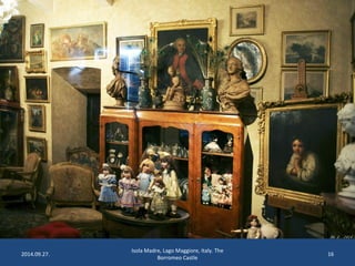 2014.09.27. 
Isola Madre, Lago Maggiore, Italy. The 
Borromeo Castle 
16 
 