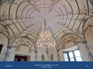 2014.09.27. 
Isola Madre, Lago Maggiore, Italy. The 
Borromeo Castle 
19 
 