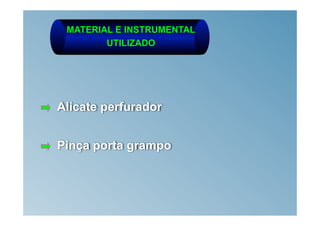 MATERIAL E INSTRUMENTAL
        UTILIZADO




Alicate perfurador


Pinça porta grampo
 