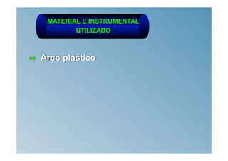 MATERIAL E INSTRUMENTAL
        UTILIZADO



Arco plástico
 