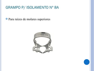 GRAMPO P/ ISOLAMENTO Nº 8A
 Para raízes de molares superiores
 