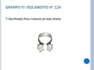 GRAMPO P/ ISOLAMENTO Nº 12A
 Serrilhado) Para molares do lado direito
 