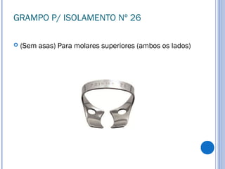 GRAMPO P/ ISOLAMENTO Nº 26
 (Sem asas) Para molares superiores (ambos os lados)
 