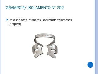 GRAMPO P/ ISOLAMENTO Nº 202
 Para molares inferiores, sobretudo volumosos
(amplos)
 