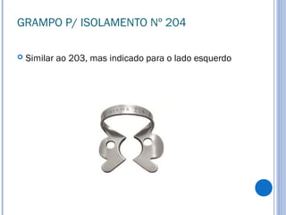 GRAMPO P/ ISOLAMENTO Nº 204
 Similar ao 203, mas indicado para o lado esquerdo
 