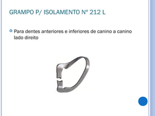 GRAMPO P/ ISOLAMENTO Nº 212 L
 Para dentes anteriores e inferiores de canino a canino
lado direito
 